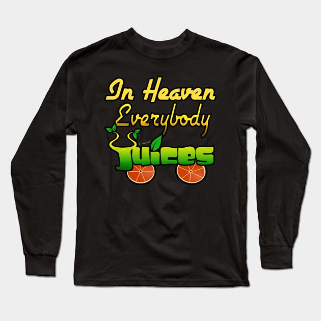 In Heaven Everybody Juices Long Sleeve T-Shirt by vivachas